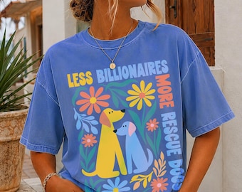 Less Billionaires More Rescue Dogs T-Shirt, Cute Dog Lover Gift, Pet Adoption Graphic Tee, Whimsical Floral Dog Mom Shirt, Activist Apparel