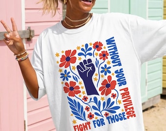 Progressive Fight For Those Without Your Privilege T-Shirt, Liberal Activist Tee, Fourth of July, Anti Trump USA 250 Birthday Comfort Colors
