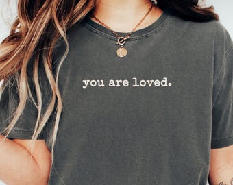 You Are Loved Shirt, Minimalist Comfort Colors Tee, Mental Health Shirt, Positive Affirmation Gift, Boutique Graphic Tee for Her